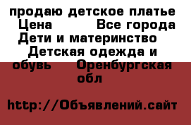 продаю детское платье › Цена ­ 500 - Все города Дети и материнство » Детская одежда и обувь   . Оренбургская обл.